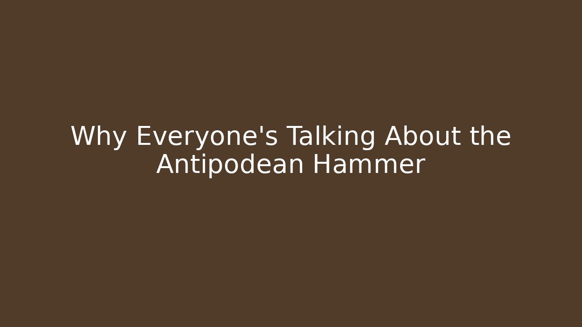 Why Everyone's Talking About the Antipodean Hammer