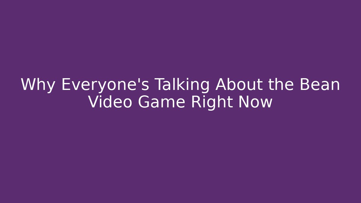Why Everyone's Talking About the Bean Video Game Right Now