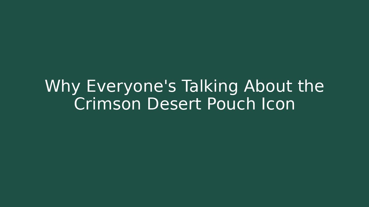 Why Everyone's Talking About the Crimson Desert Pouch Icon