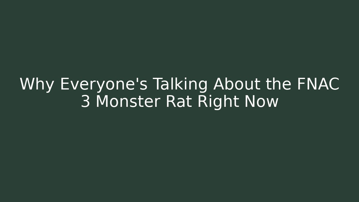 Why Everyone's Talking About the FNAC 3 Monster Rat Right Now