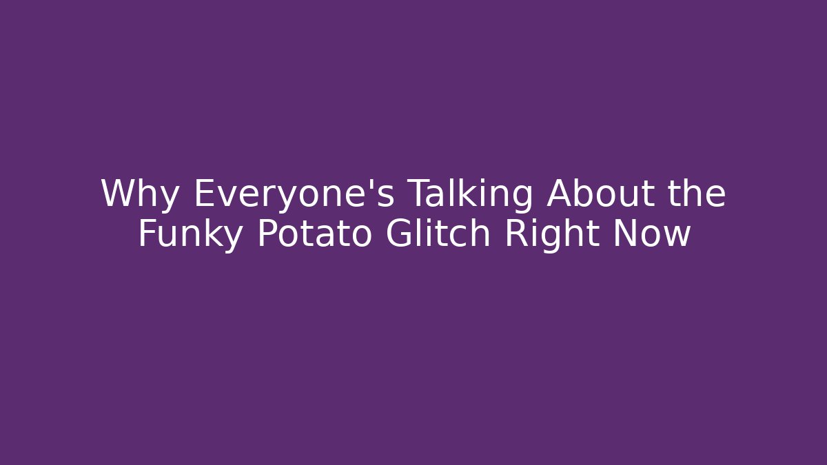 Why Everyone's Talking About the Funky Potato Glitch Right Now