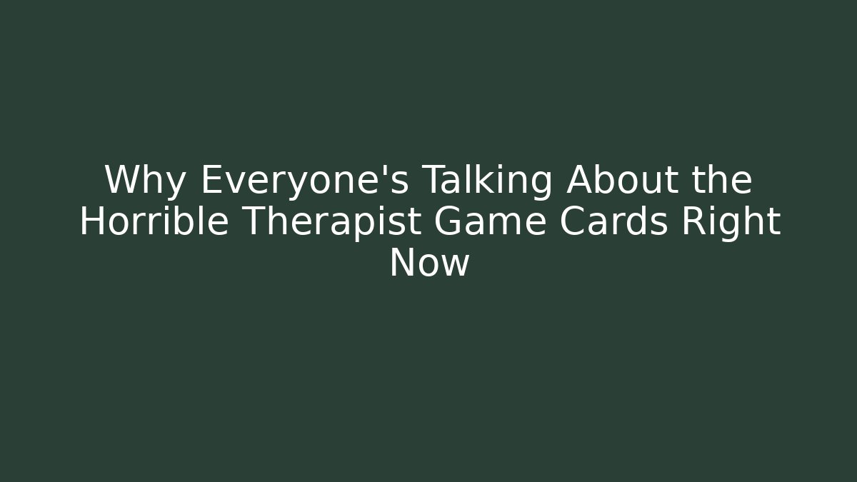 Why Everyone's Talking About the Horrible Therapist Game Cards Right Now