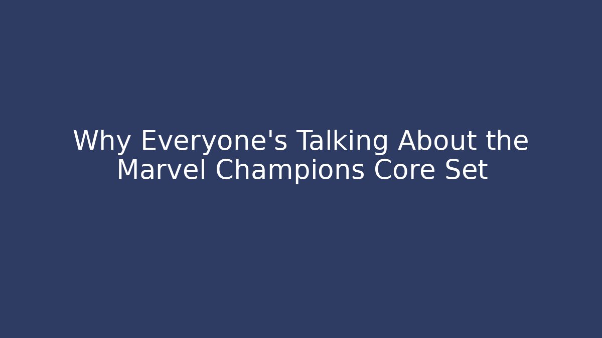 Why Everyone's Talking About the Marvel Champions Core Set