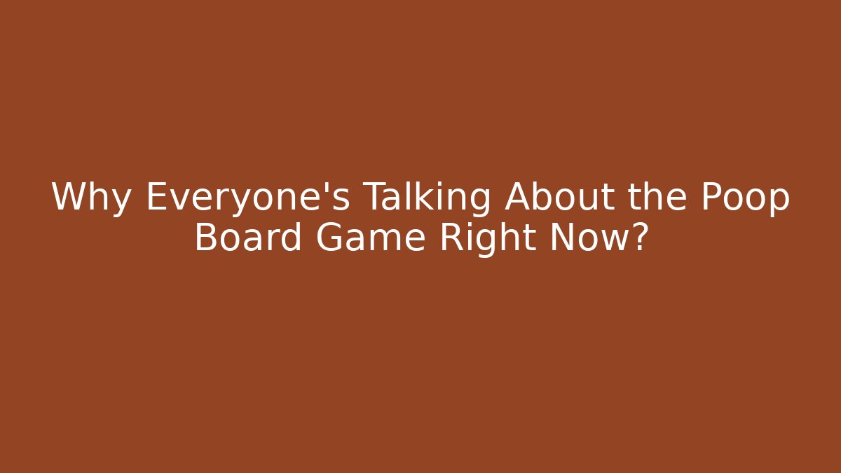 Why Everyone's Talking About the Poop Board Game Right Now?