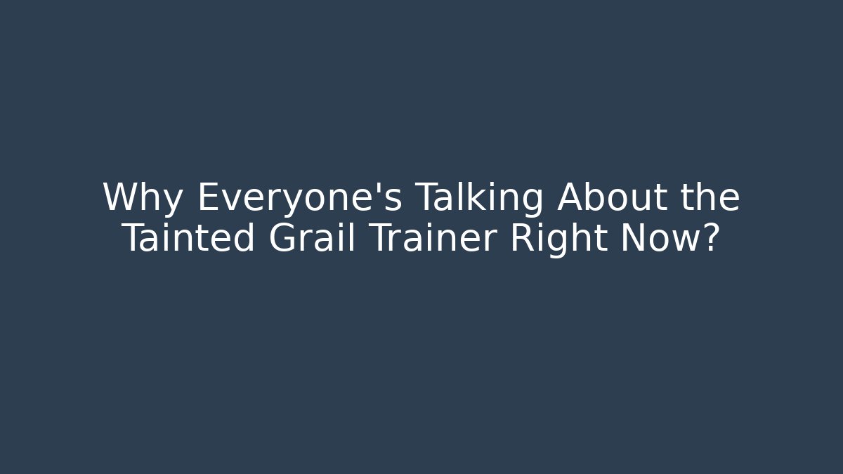 Why Everyone's Talking About the Tainted Grail Trainer Right Now?