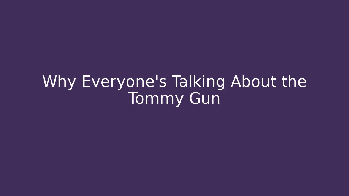 Why Everyone's Talking About the Tommy Gun