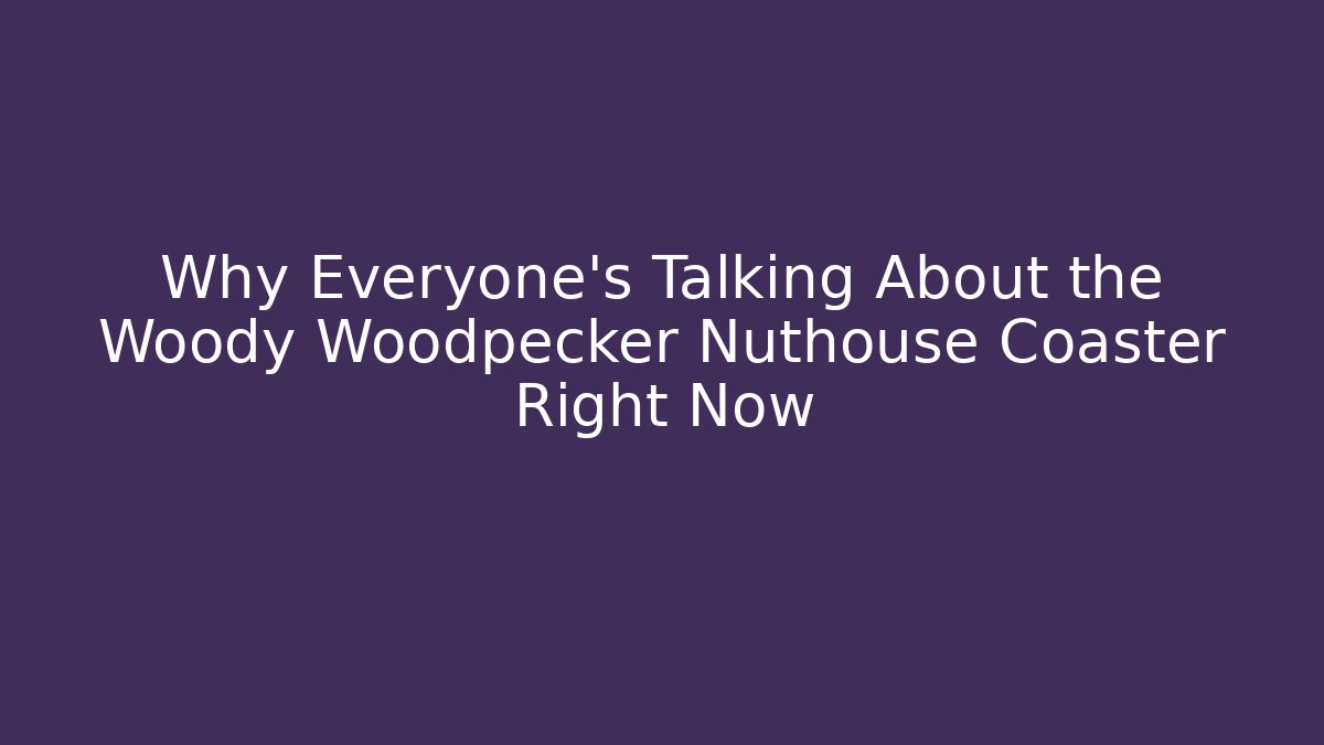 Why Everyone's Talking About the Woody Woodpecker Nuthouse Coaster Right Now