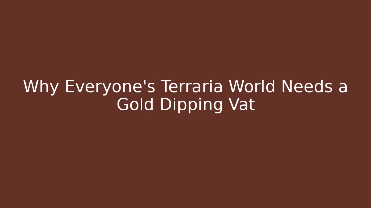 Why Everyone's Terraria World Needs a Gold Dipping Vat