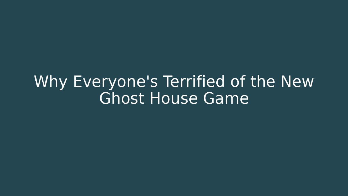 Why Everyone's Terrified of the New Ghost House Game
