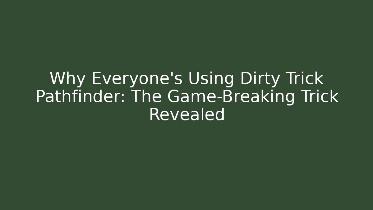 Why Everyone's Using Dirty Trick Pathfinder: The Game-Breaking Trick Revealed