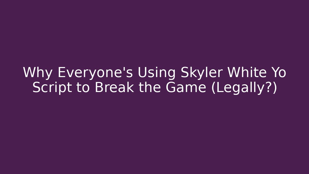Why Everyone's Using Skyler White Yo Script to Break the Game (Legally?)