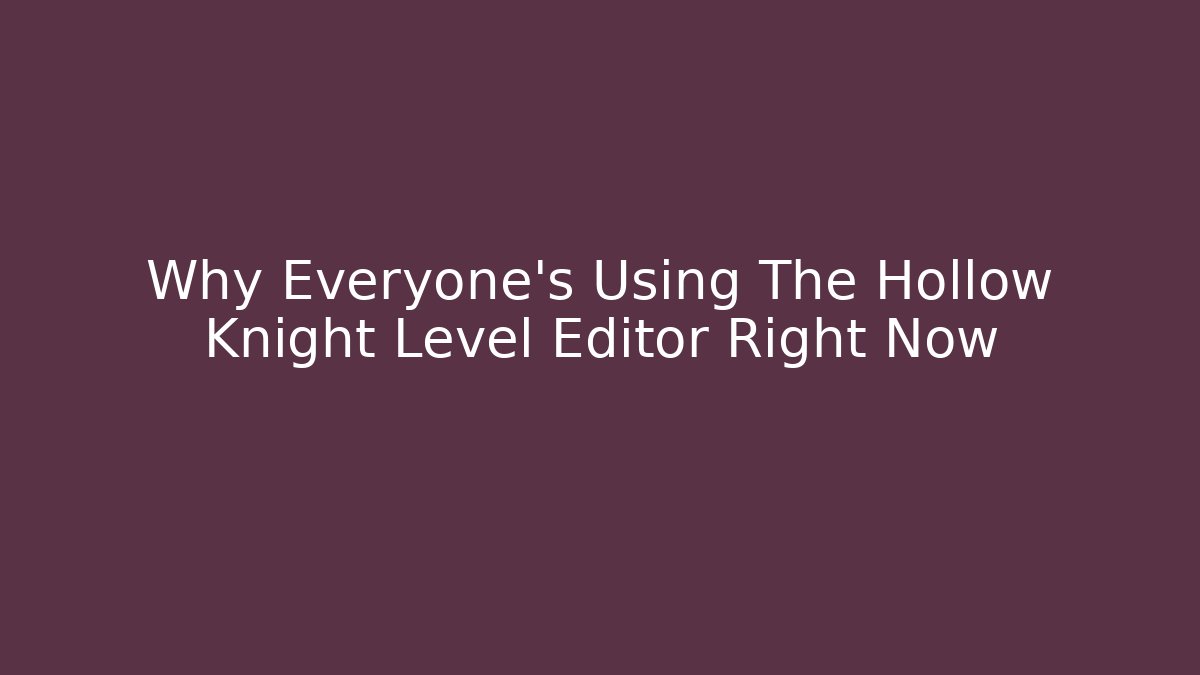 Why Everyone's Using The Hollow Knight Level Editor Right Now