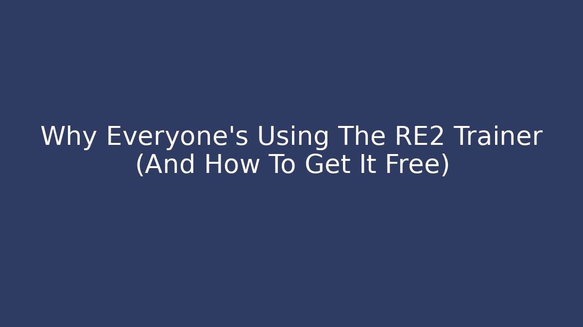 Why Everyone's Using The RE2 Trainer (And How To Get It Free)