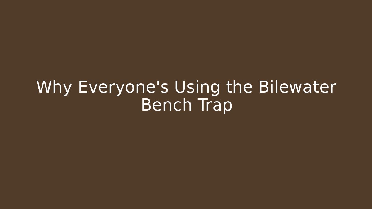 Why Everyone's Using the Bilewater Bench Trap