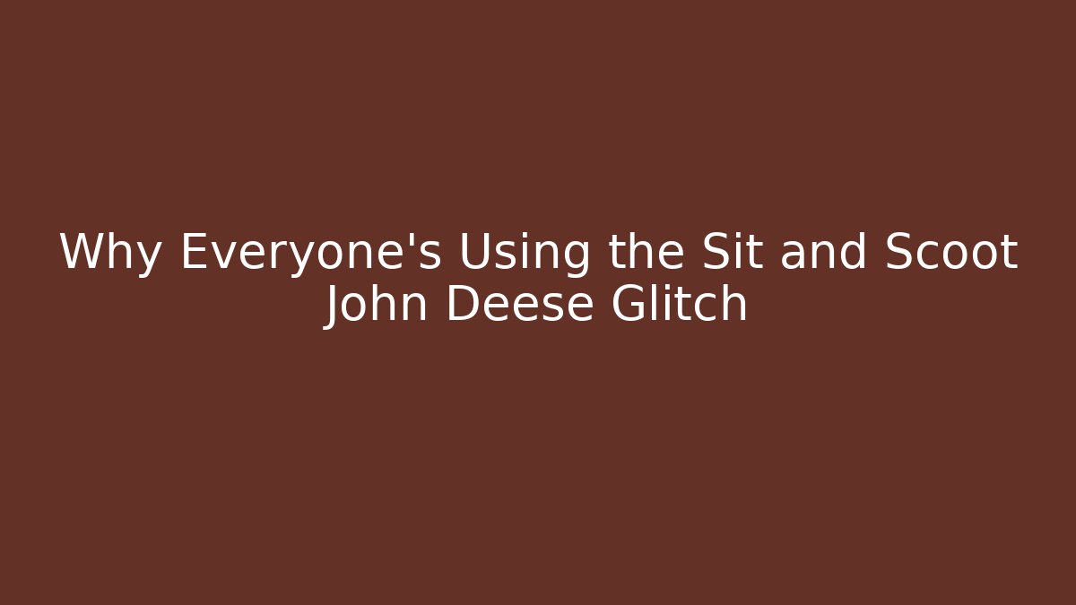 Why Everyone's Using the Sit and Scoot John Deese Glitch