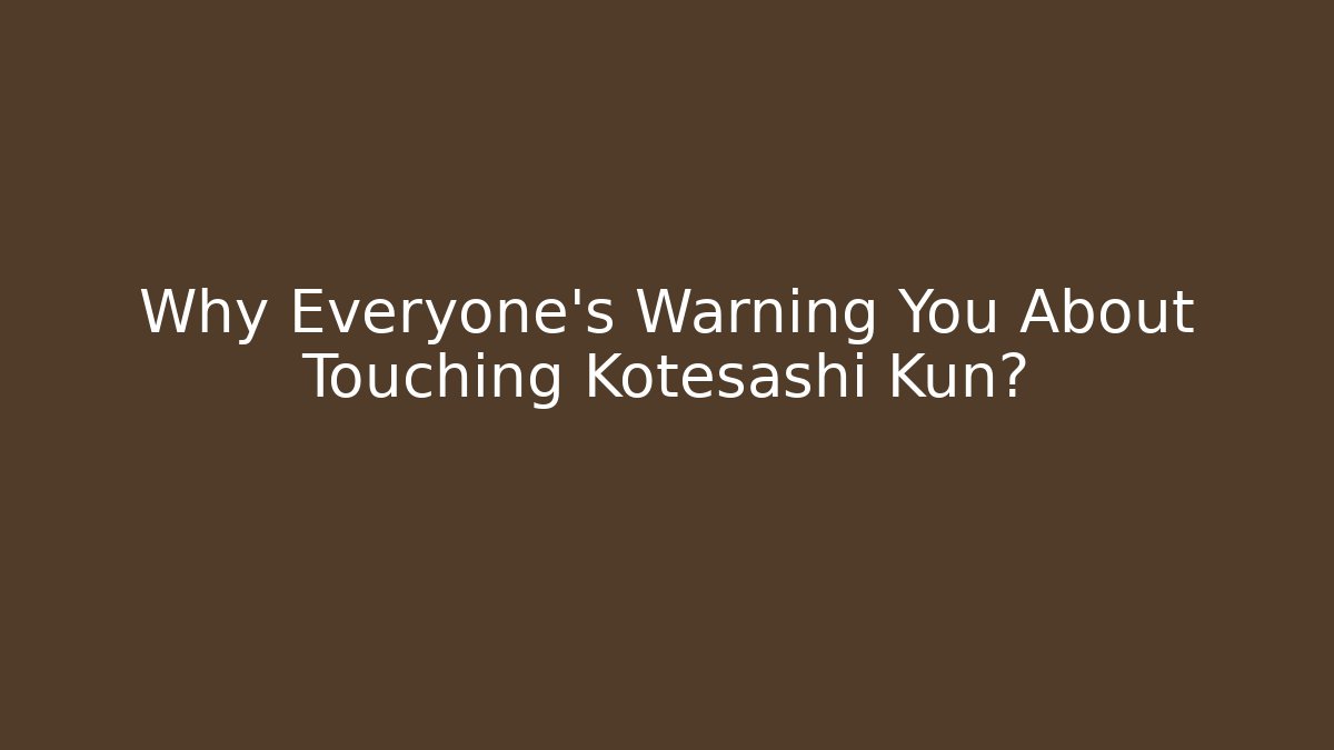 Why Everyone's Warning You About Touching Kotesashi Kun?