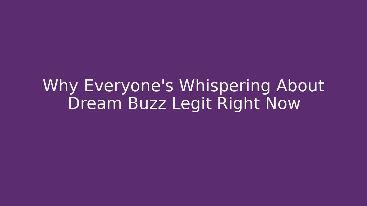 Why Everyone's Whispering About Dream Buzz Legit Right Now