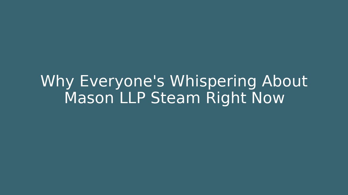 Why Everyone's Whispering About Mason LLP Steam Right Now