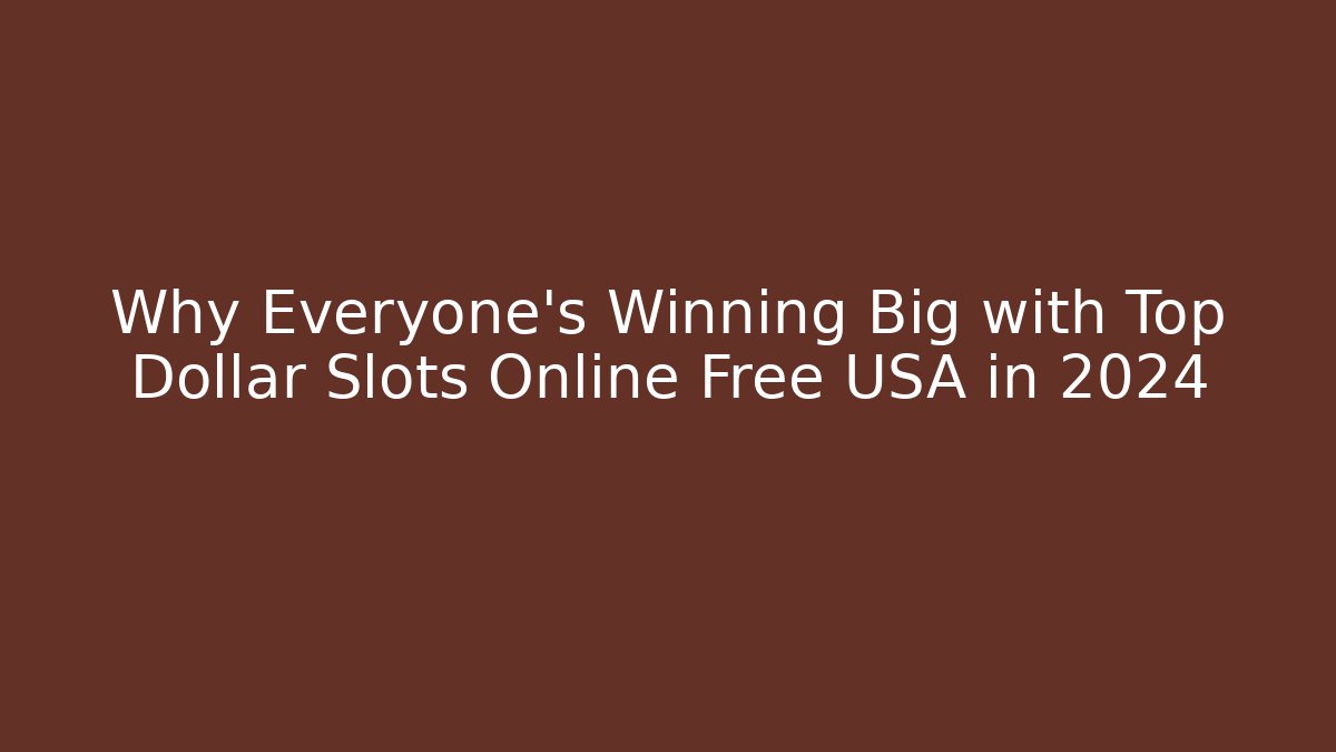 Why Everyone's Winning Big with Top Dollar Slots Online Free USA in 2024