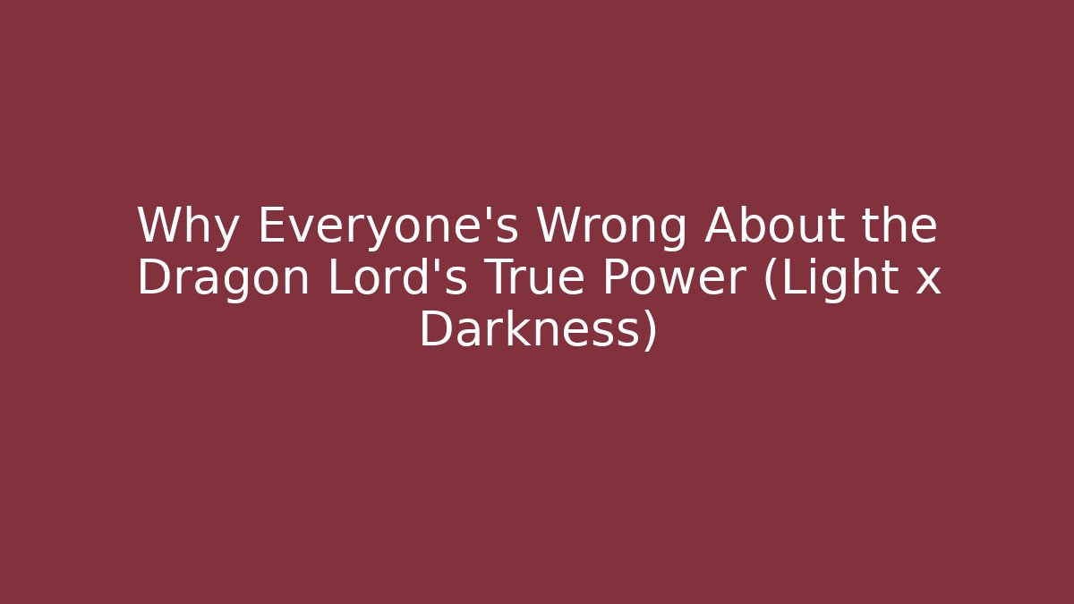 Why Everyone's Wrong About the Dragon Lord's True Power (Light x Darkness)