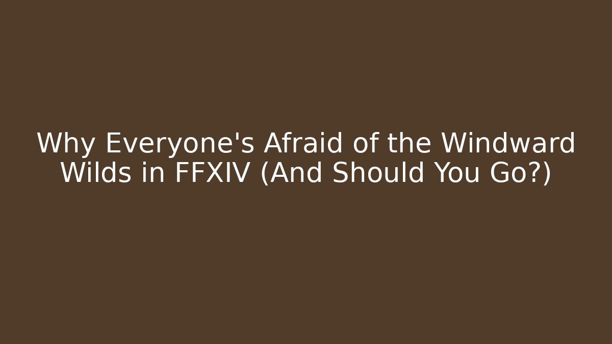 Why Everyone’s Afraid of the Windward Wilds in FFXIV (And Should You Go?)