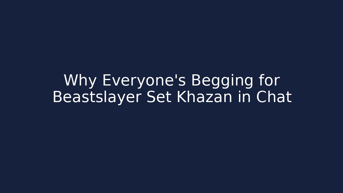 Why Everyone’s Begging for Beastslayer Set Khazan in Chat - Critter Realm