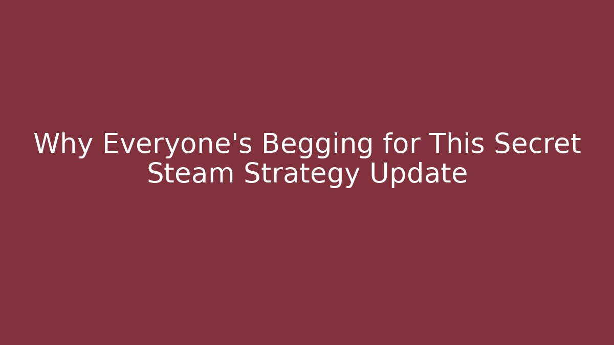 Why Everyone’s Begging for This Secret Steam Strategy Update