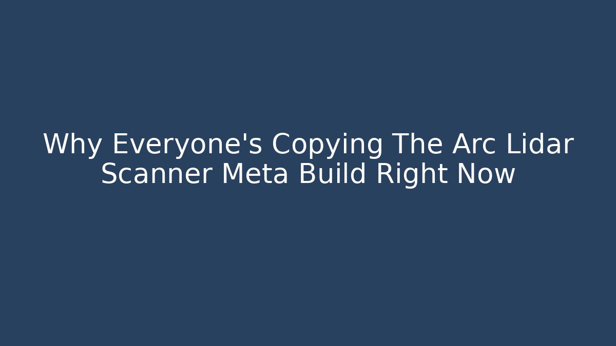 Why Everyone’s Copying The Arc Lidar Scanner Meta Build Right Now