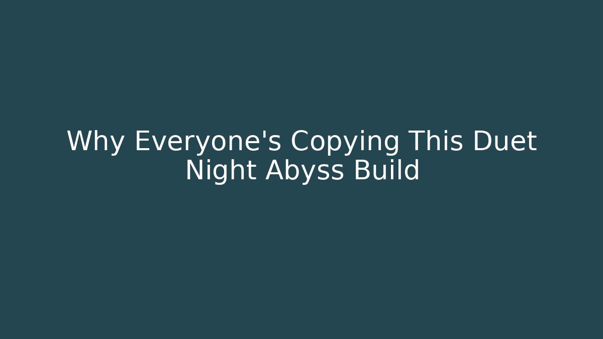 Why Everyone’s Copying This Duet Night Abyss Build