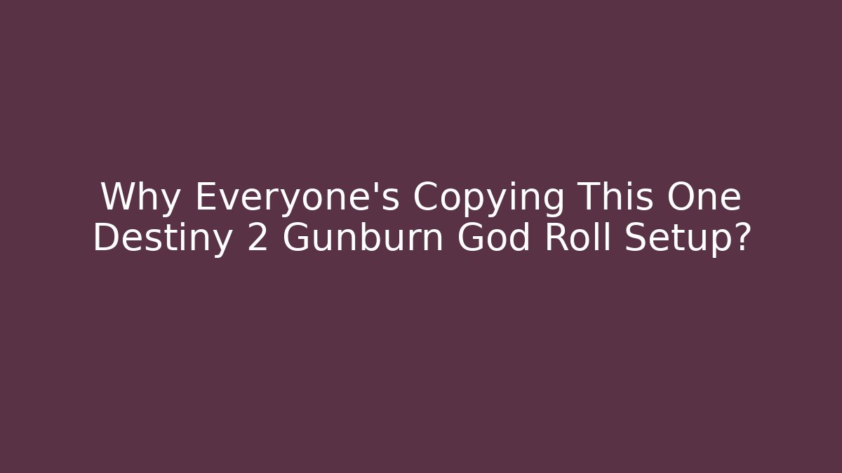 Why Everyone’s Copying This One Destiny 2 Gunburn God Roll Setup?