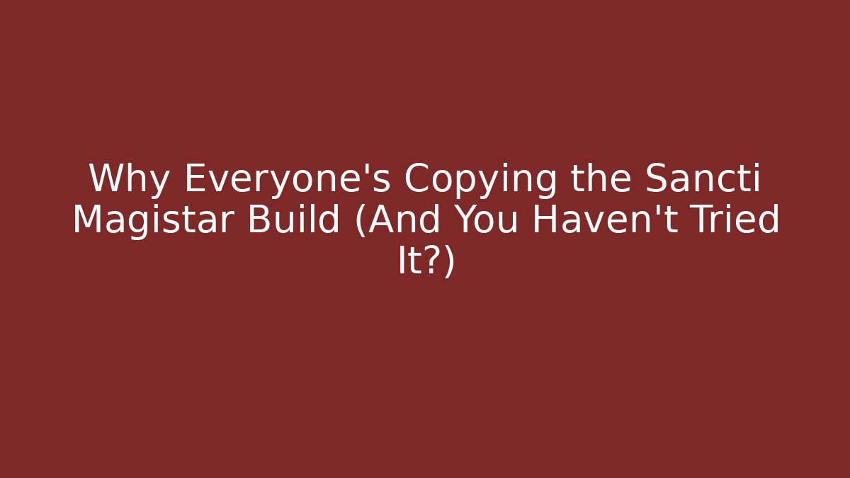 Why Everyone’s Copying the Sancti Magistar Build (And You Haven’t Tried It?)