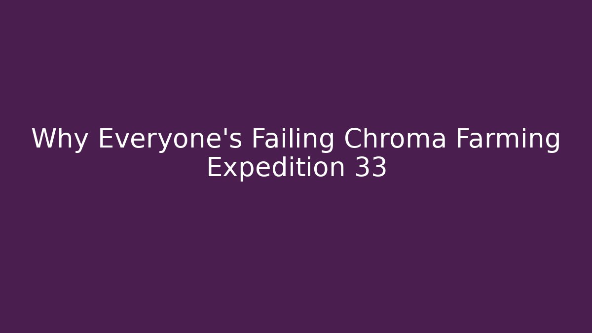 Why Everyone’s Failing Chroma Farming Expedition 33