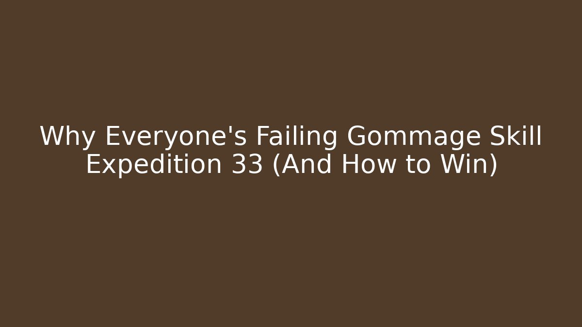Why Everyone’s Failing Gommage Skill Expedition 33 (And How to Win)