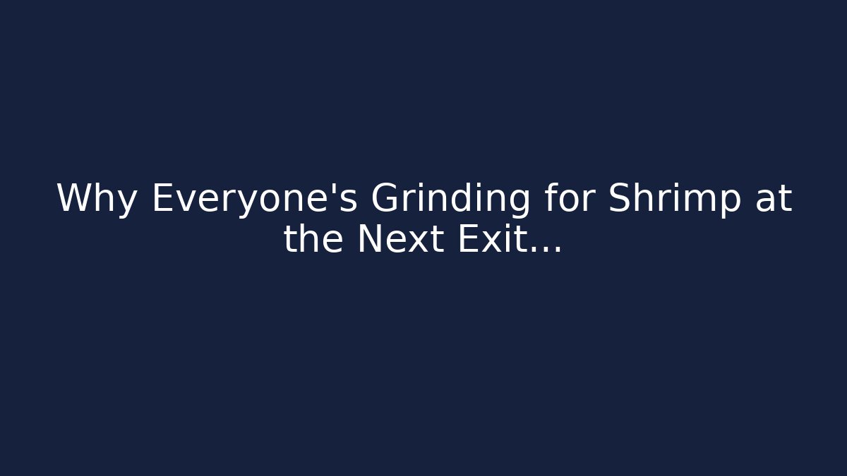 Why Everyone’s Grinding for Shrimp at the Next Exit…