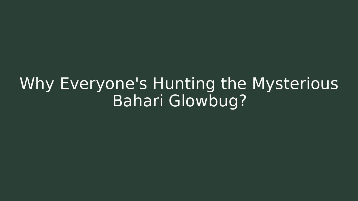 Why Everyone’s Hunting the Mysterious Bahari Glowbug?