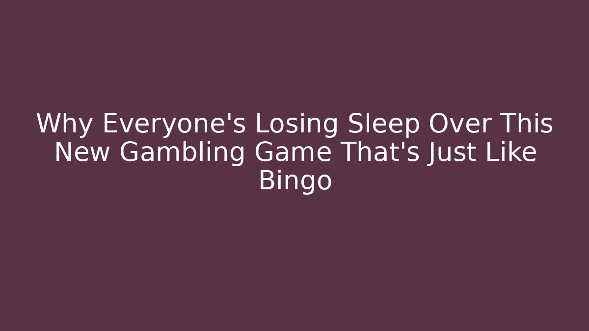 Why Everyone’s Losing Sleep Over This New Gambling Game That’s Just Like Bingo