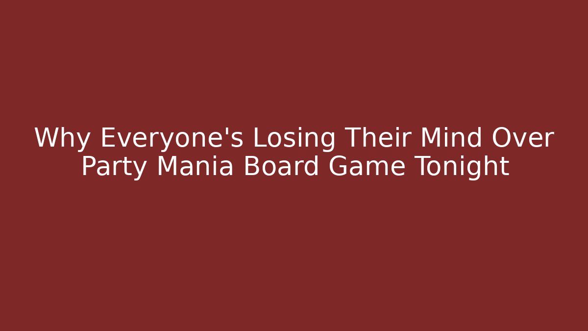 Why Everyone’s Losing Their Mind Over Party Mania Board Game Tonight - Critter Realm
