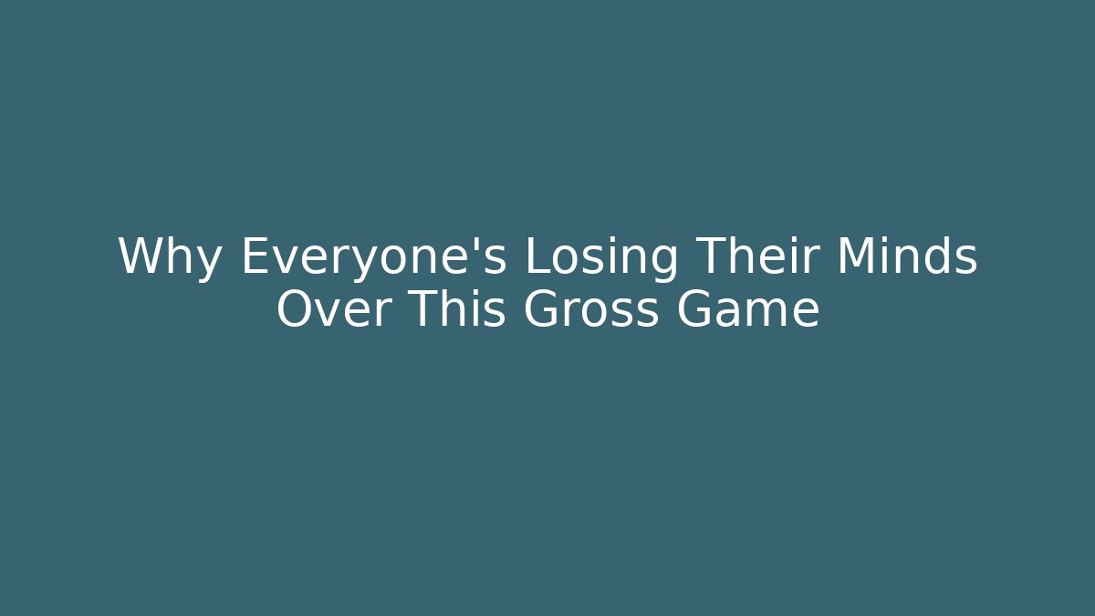 Why Everyone’s Losing Their Minds Over This Gross Game