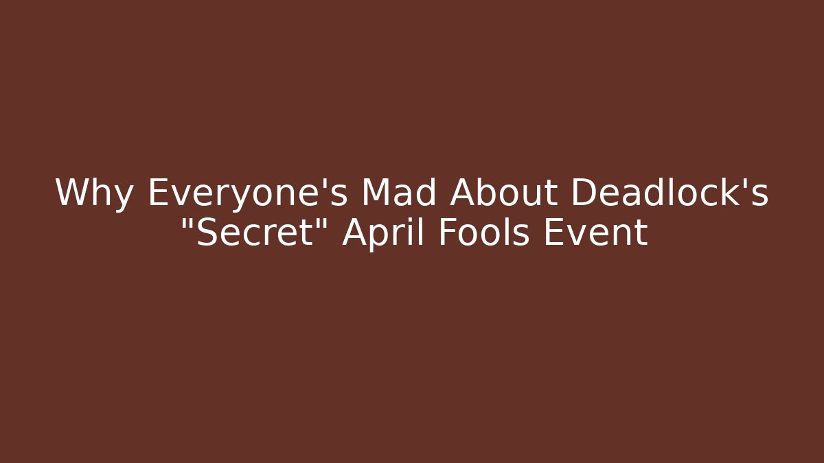 Why Everyone’s Mad About Deadlock’s “Secret” April Fools Event