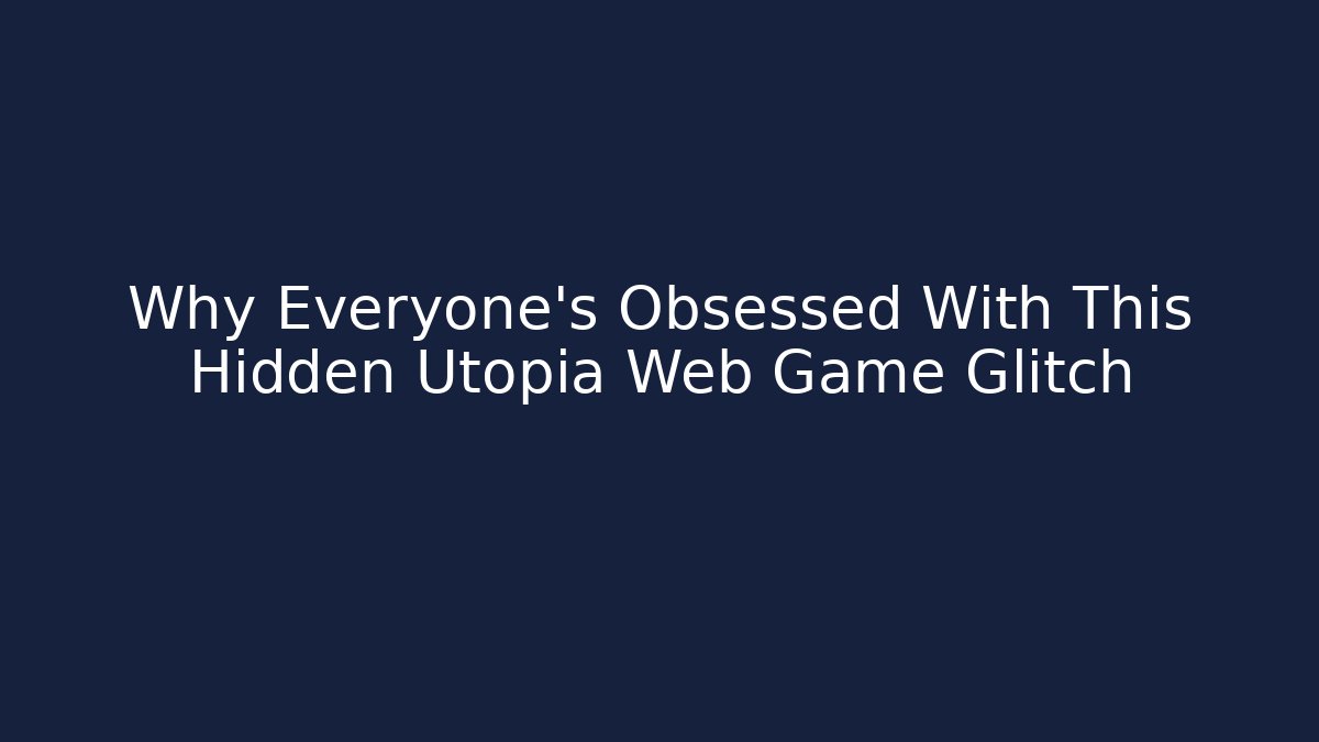 Why Everyone’s Obsessed With This Hidden Utopia Web Game Glitch