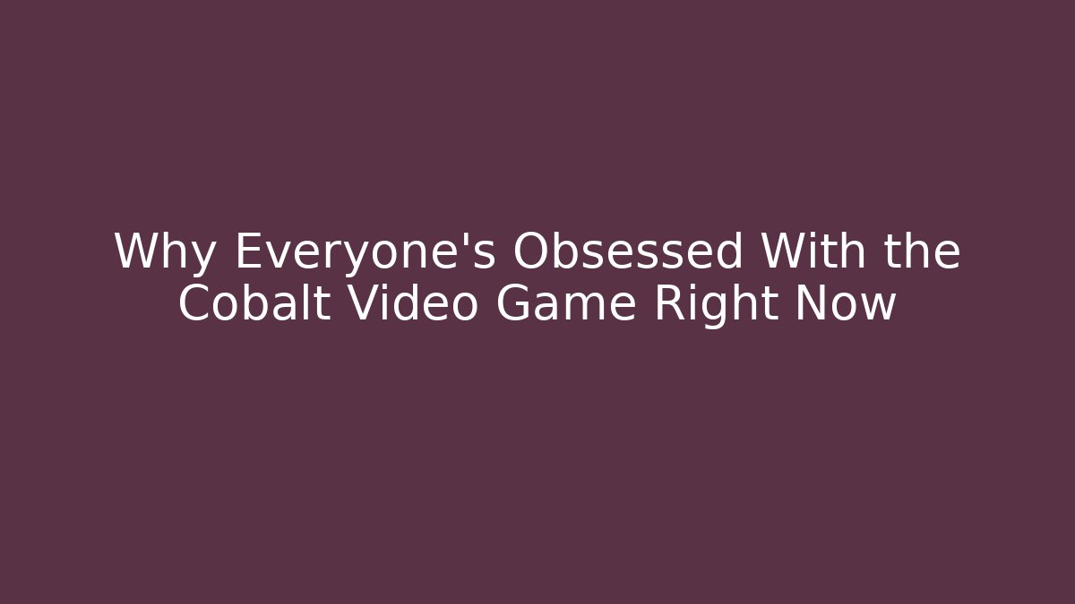 Why Everyone’s Obsessed With the Cobalt Video Game Right Now