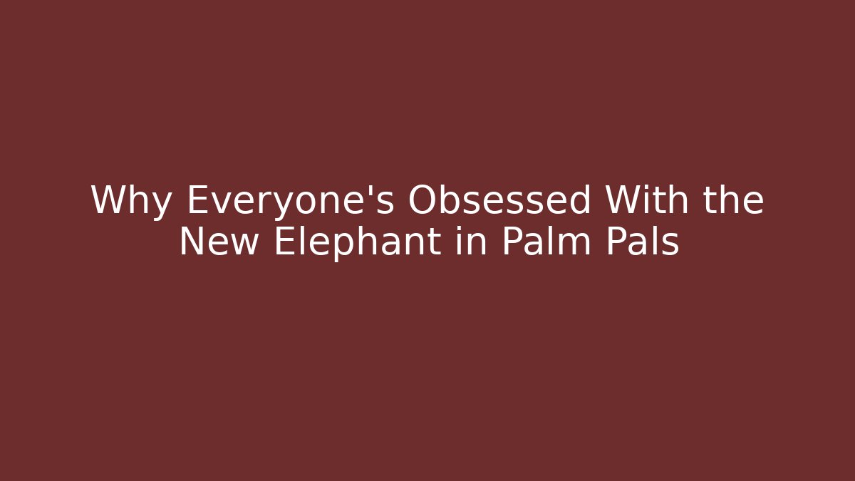 Why Everyone’s Obsessed With the New Elephant in Palm Pals