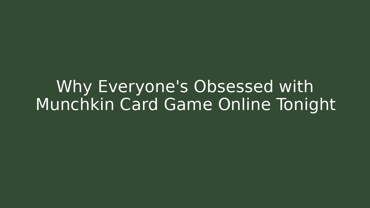 Why Everyone’s Obsessed with Munchkin Card Game Online Tonight