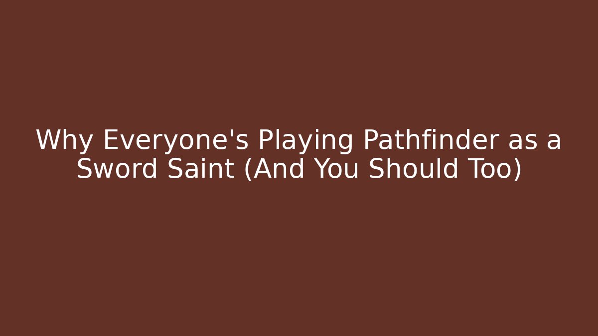 Why Everyone’s Playing Pathfinder as a Sword Saint (And You Should Too)