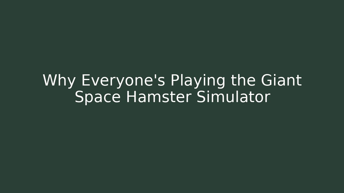Why Everyone’s Playing the Giant Space Hamster Simulator