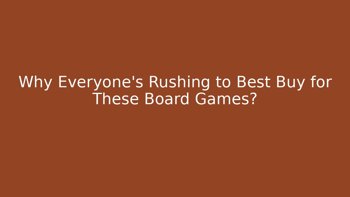 Why Everyone’s Rushing to Best Buy for These Board Games?