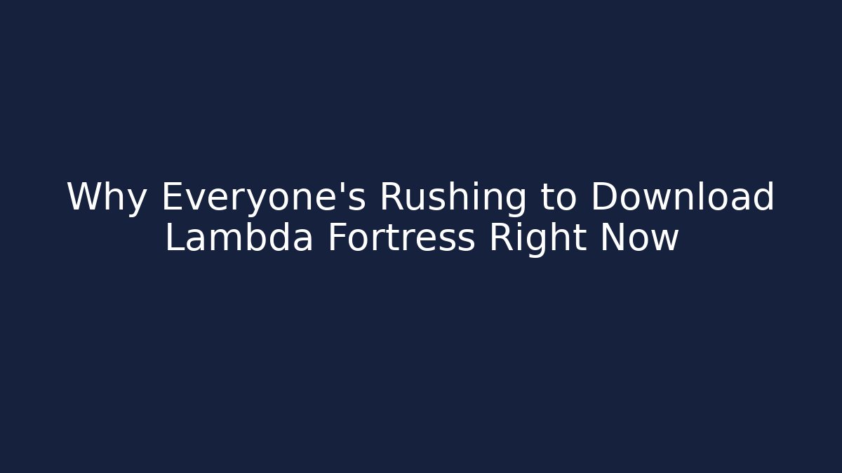 Why Everyone’s Rushing to Download Lambda Fortress Right Now
