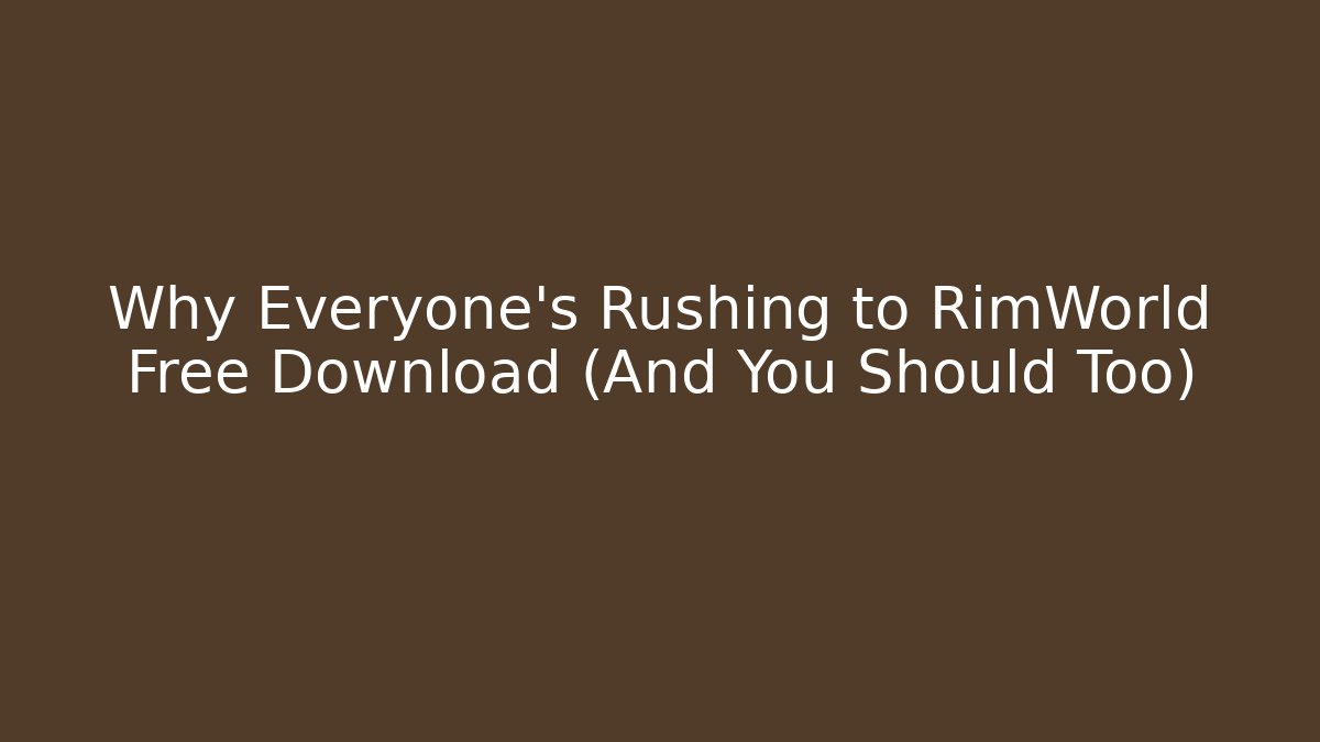 Why Everyone’s Rushing to RimWorld Free Download (And You Should Too)