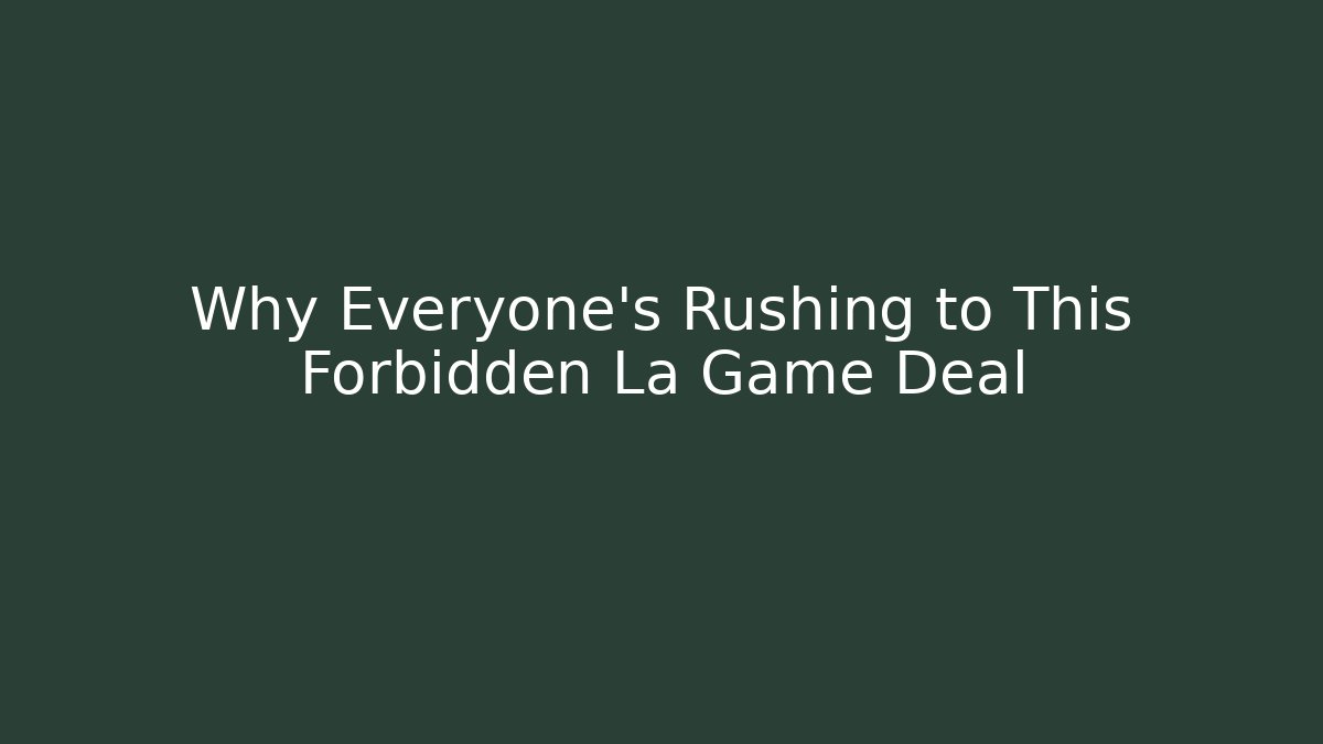 Why Everyone’s Rushing to This Forbidden La Game Deal