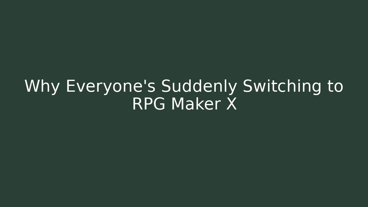 Why Everyone’s Suddenly Switching to RPG Maker X